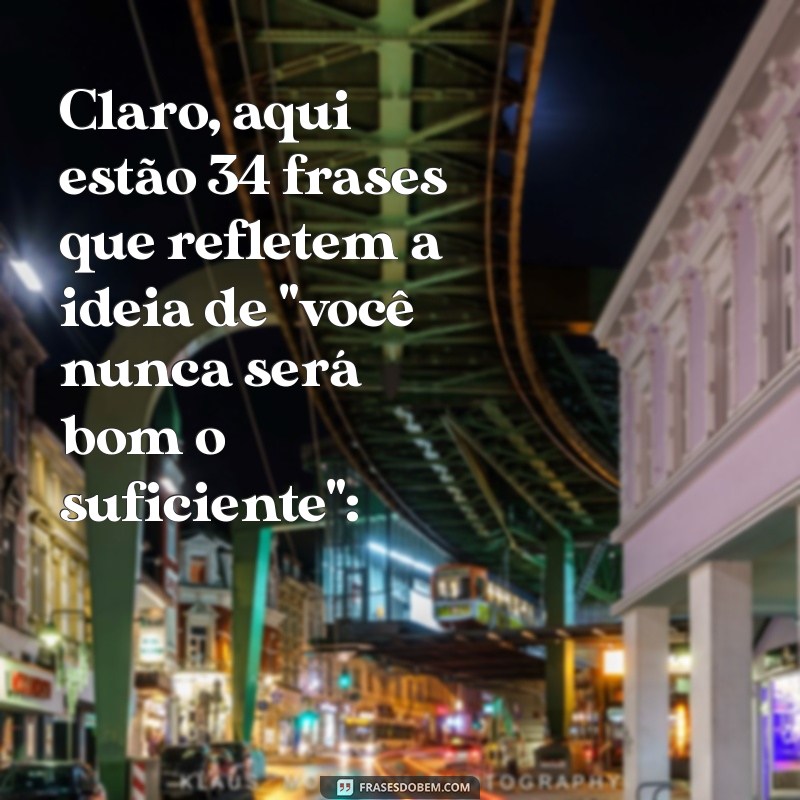 voce nunca sera bom o suficiente frases Claro, aqui estão 34 frases que refletem a ideia de 