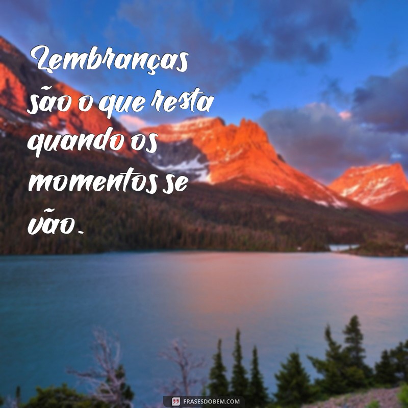 Frases Inspiradoras Sobre Lembranças: Reviva Momentos Especiais 