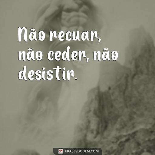 30 Frases Motivacionais do Exército para Inspirar Você Não recuar, não ceder, não desistir.