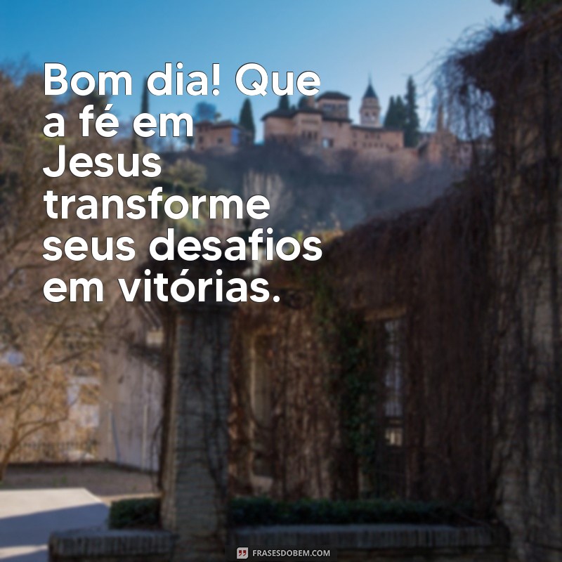 Frases Inspiradoras de Bom Dia com Jesus para Abençoar Seu Dia 