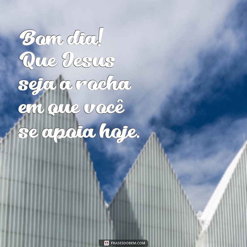 Frases Inspiradoras de Bom Dia com Jesus para Abençoar Seu Dia 