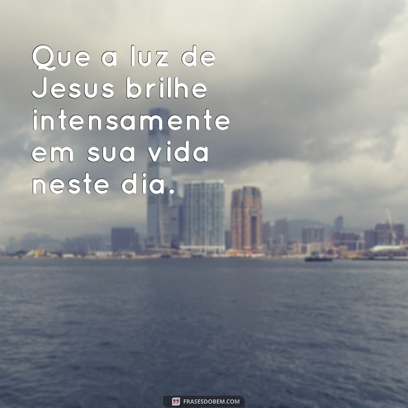 Frases Inspiradoras de Bom Dia com Jesus para Abençoar Seu Dia 