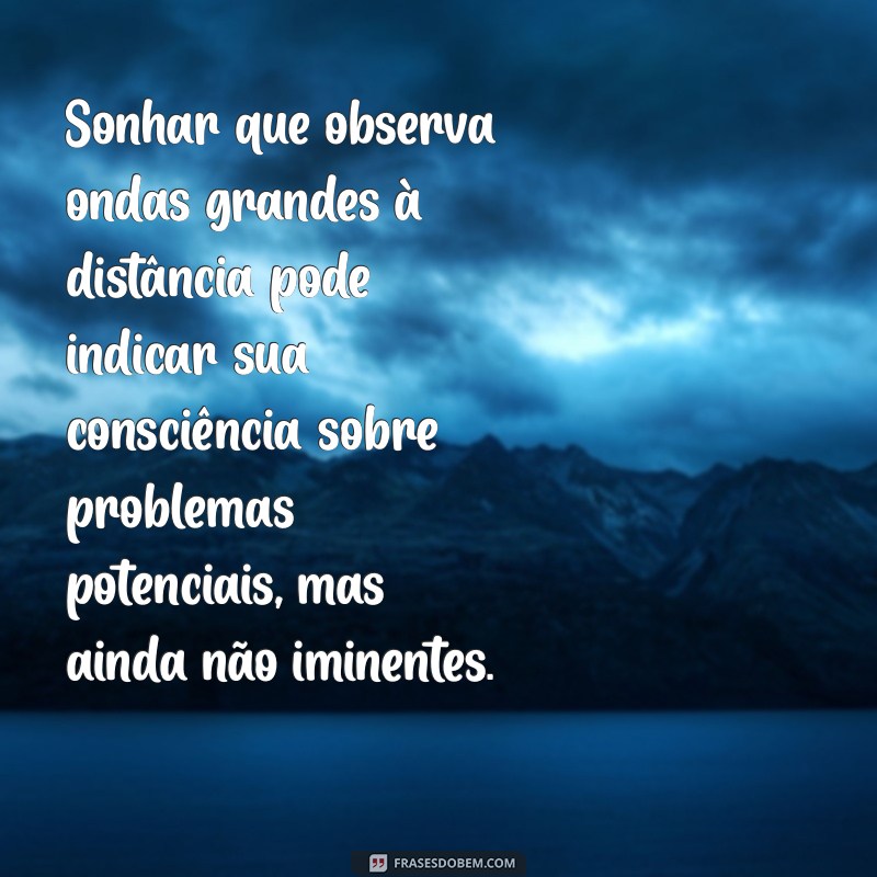 Significado de Sonhar com Mar de Ondas Grandes: Descubra o Que Revela 