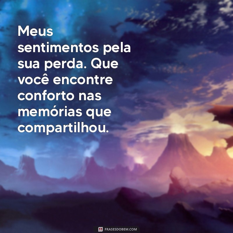 mensagem pêsames Meus sentimentos pela sua perda. Que você encontre conforto nas memórias que compartilhou.