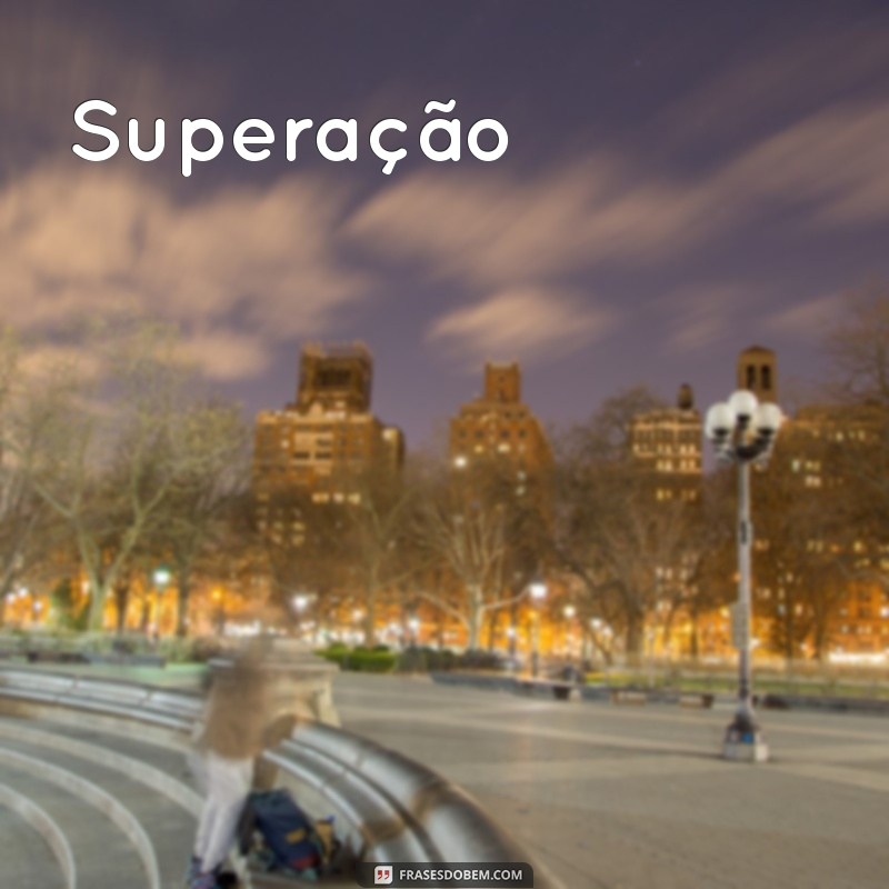 Palavras de Superação: Inspire-se e Transforme sua Vida 