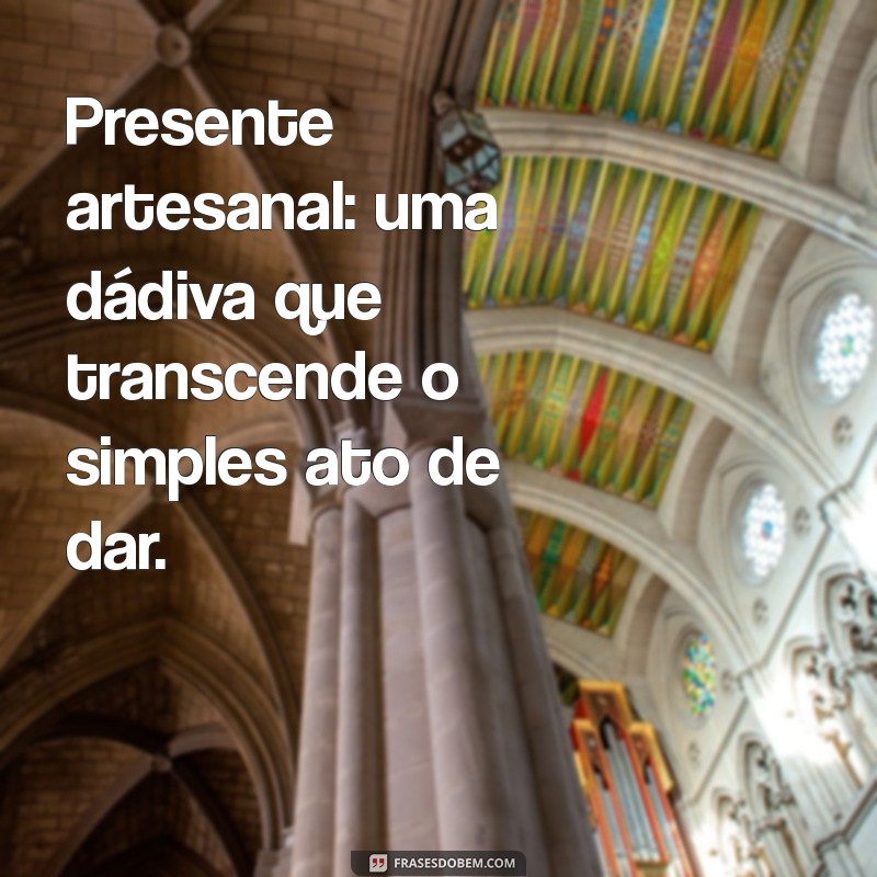 Ideias Criativas de Frases para Presentes Artesanais Únicos 