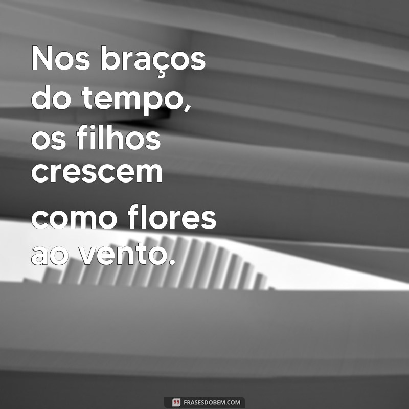 poema filhos mario quintana Nos braços do tempo, os filhos crescem como flores ao vento.