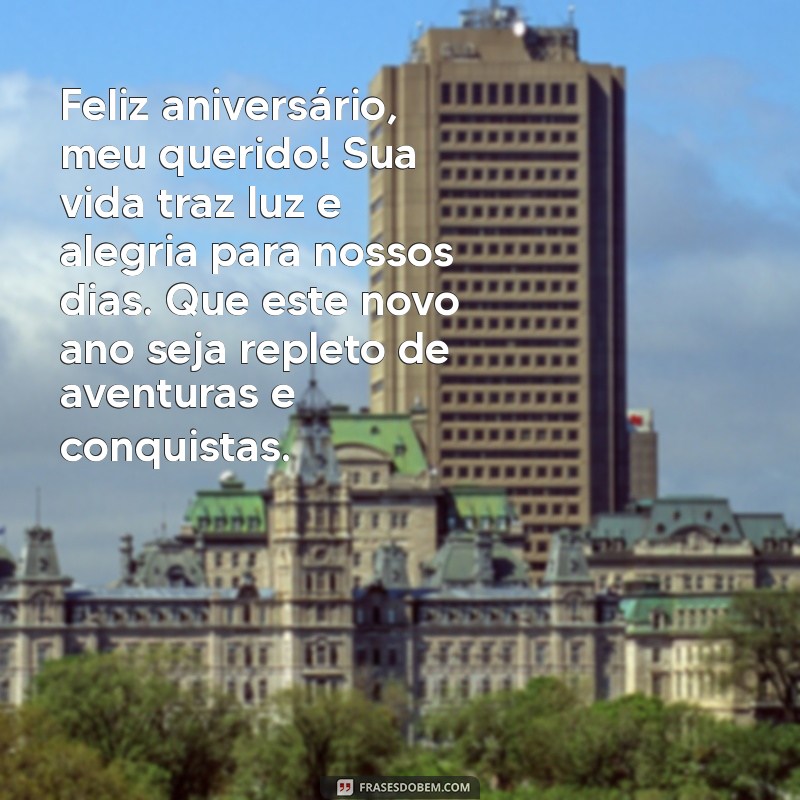 mensagens de aniversário para um filho Feliz aniversário, meu querido! Sua vida traz luz e alegria para nossos dias. Que este novo ano seja repleto de aventuras e conquistas.