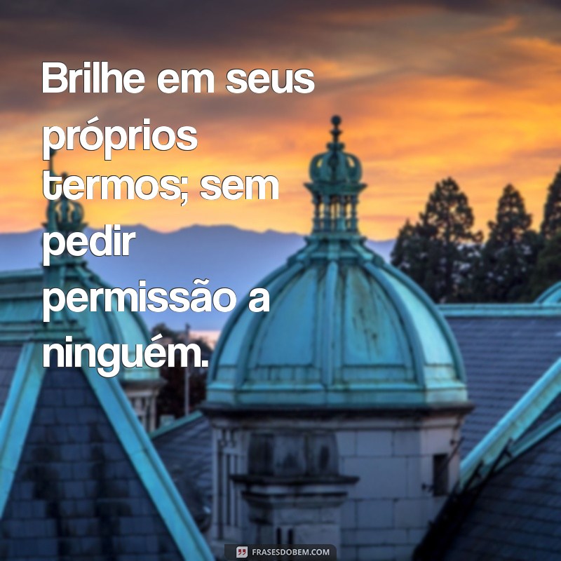 Descubra Mensagens Inspiradoras Sobre Brilho para Iluminar Seu Dia 