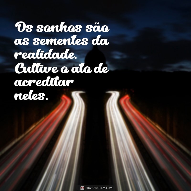 Frases Inspiradoras para Acreditar nos Seus Sonhos e Transformar Sua Vida 