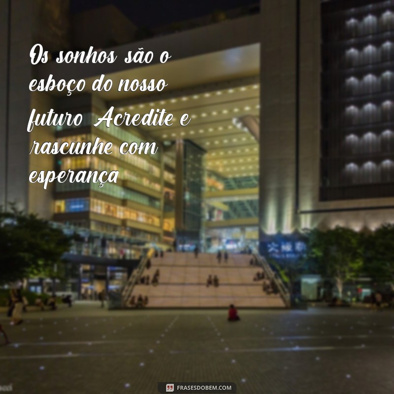 Frases Inspiradoras para Acreditar nos Seus Sonhos e Transformar Sua Vida 