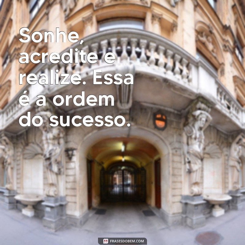 Frases Inspiradoras para Acreditar nos Seus Sonhos e Transformar Sua Vida 