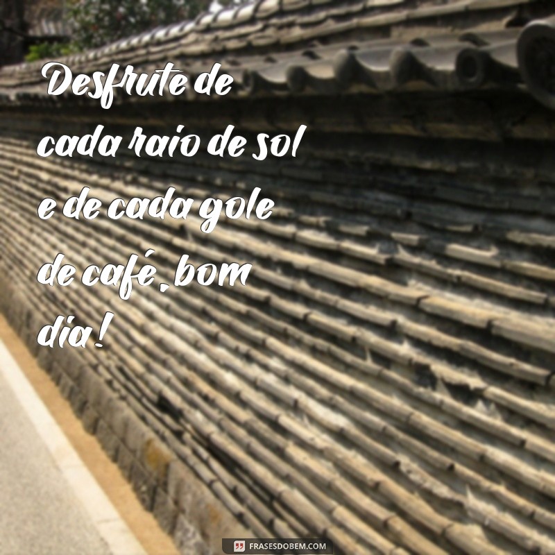 Frases de Bom Dia Gostoso para Inspirar Seu Dia 