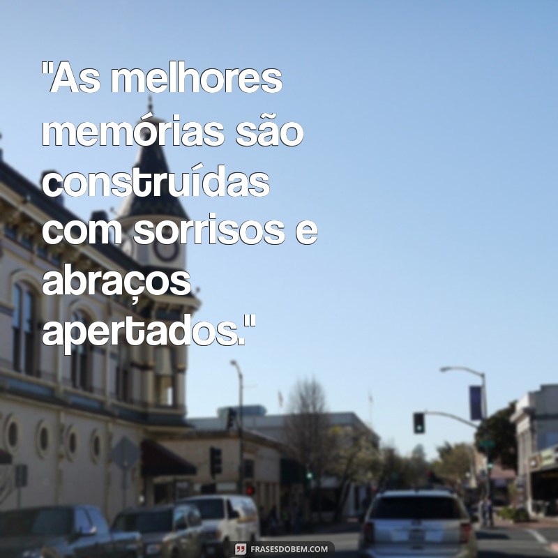 construindo memórias afetivas frases 