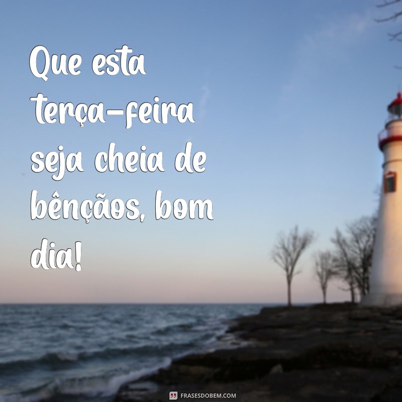 Bom Dia Abençoado: Dicas para uma Terça-Feira Repleta de Positividade 