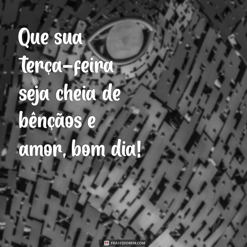 Bom Dia Abençoado: Dicas para uma Terça-Feira Repleta de Positividade 