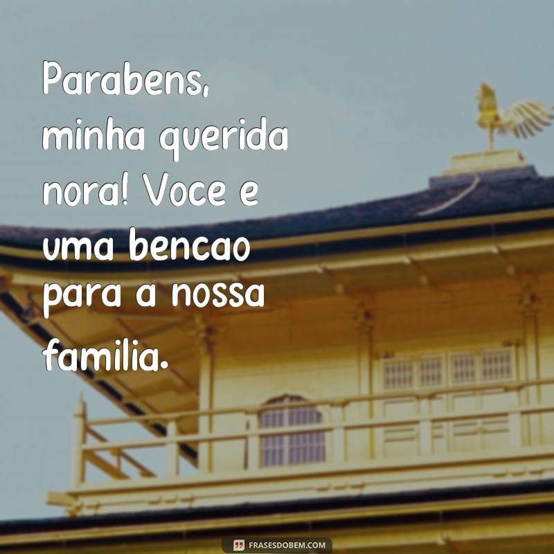 frases parabéns nora Parabéns, minha querida nora! Você é uma bênção para a nossa família.