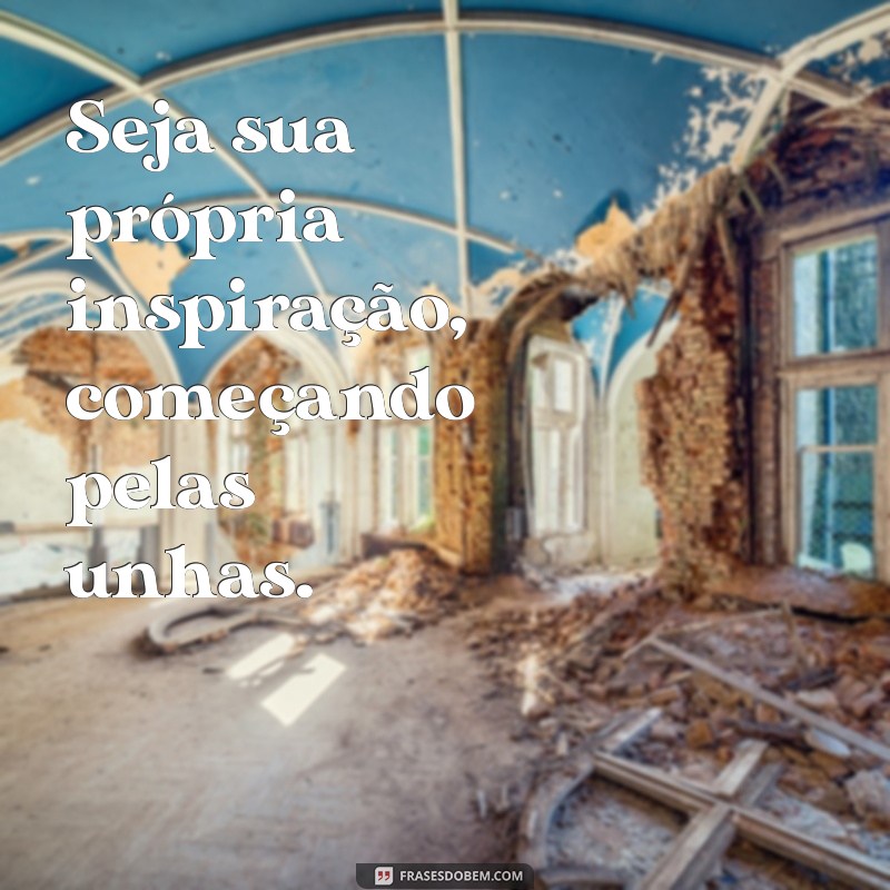 Frases Criativas e Inspiradoras para Decorar suas Unhas 