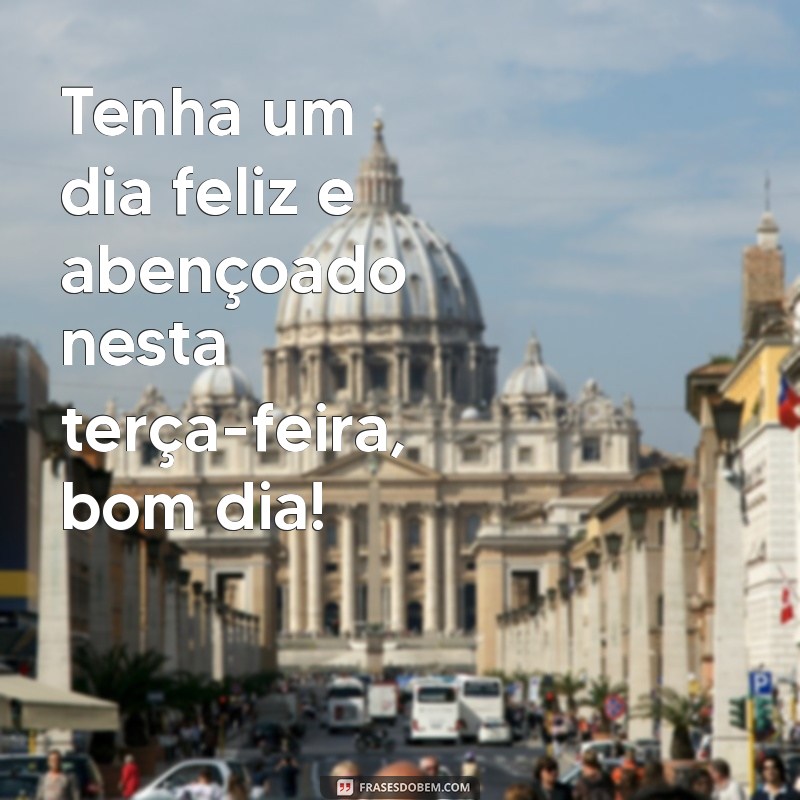 Tenha uma Terça-Feira Feliz e Abençoada: Dicas para um Bom Dia 