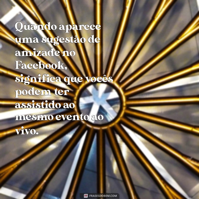 Entenda o Significado das Sugestões de Amizade no Facebook 