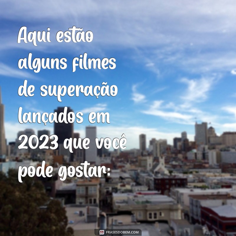 filmes de superação 2023 Aqui estão alguns filmes de superação lançados em 2023 que você pode gostar: