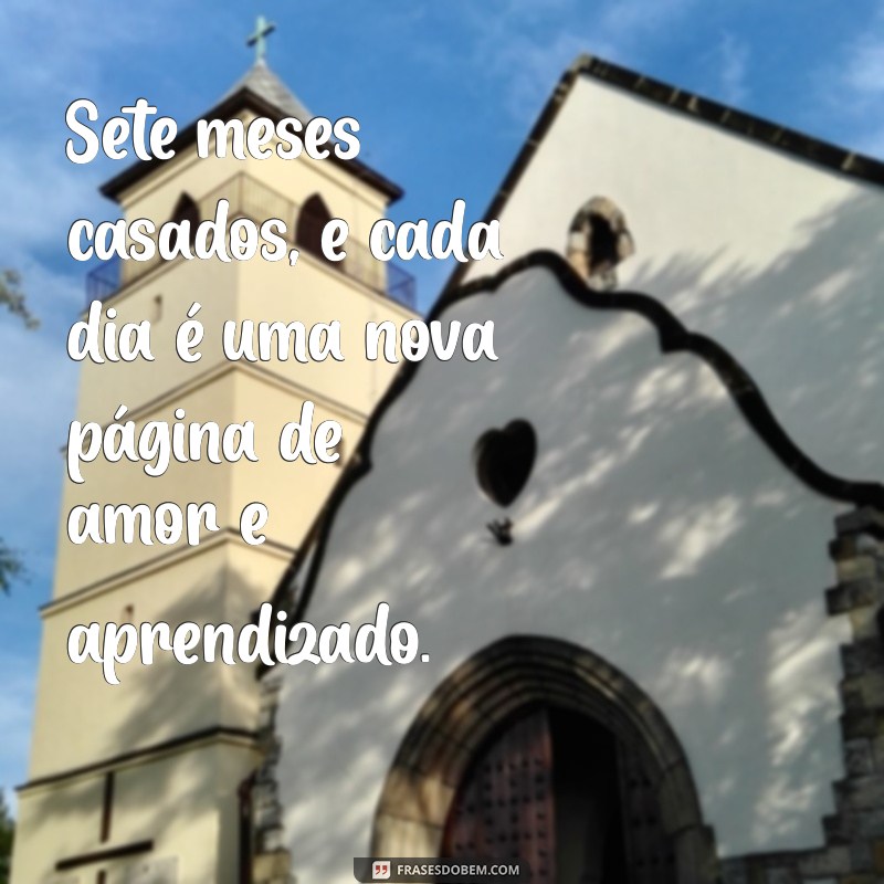 7 meses casados Sete meses casados, e cada dia é uma nova página de amor e aprendizado.