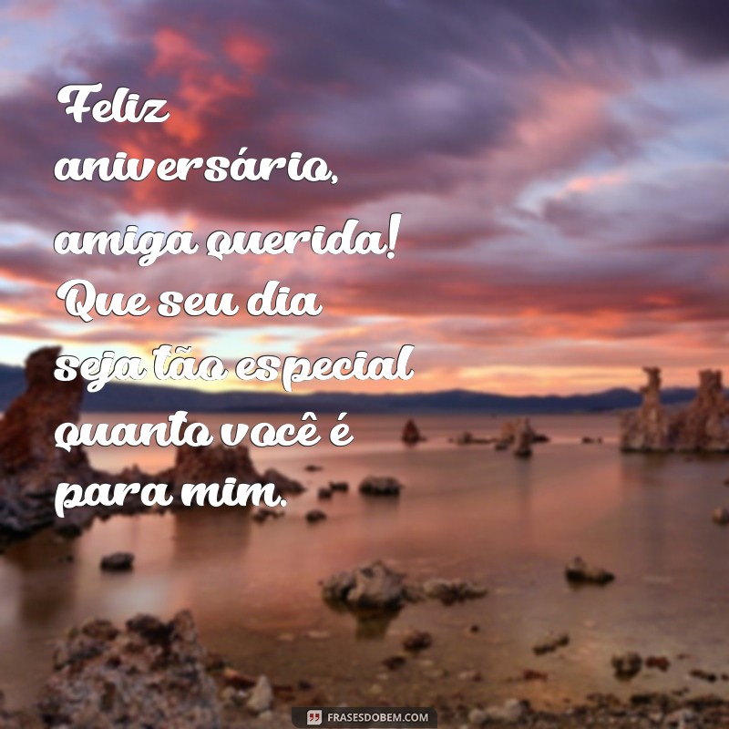 frases de feliz aniversário amiga especial Feliz aniversário, amiga querida! Que seu dia seja tão especial quanto você é para mim.