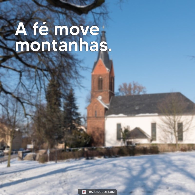 frases religiosas curtas para status A fé move montanhas.