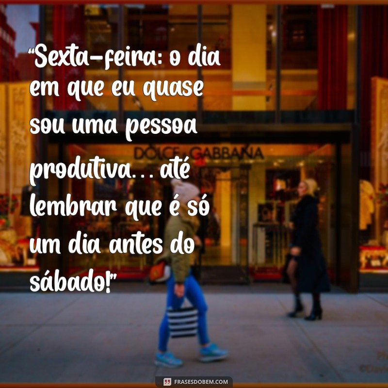 frases sexta-feira engraçadas “Sexta-feira: o dia em que eu quase sou uma pessoa produtiva… até lembrar que é só um dia antes do sábado!”