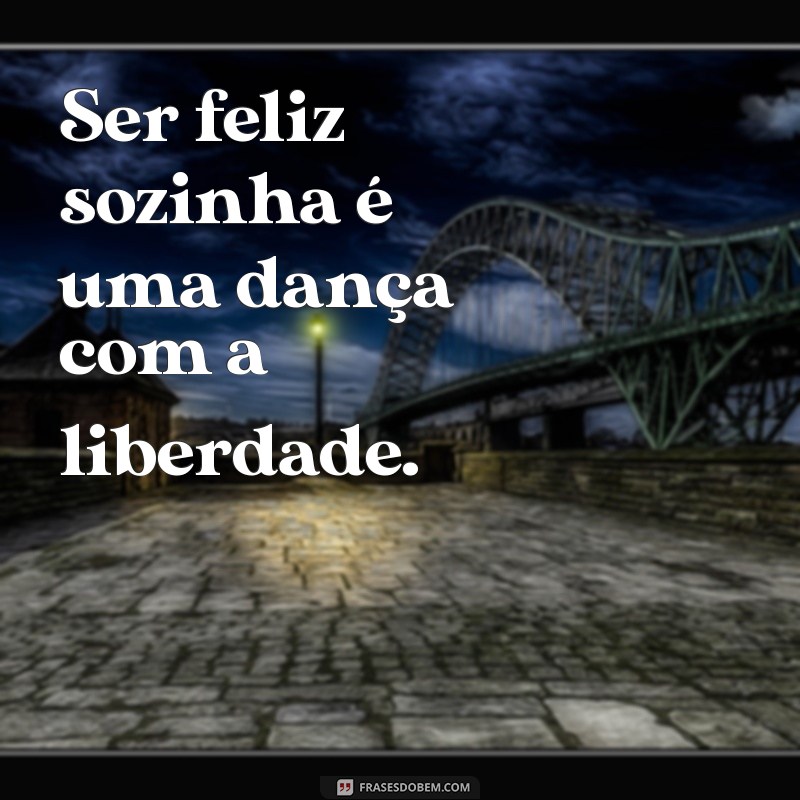 Como Ser Feliz Sozinha: Descubra o Poder da Sua Própria Companhia 