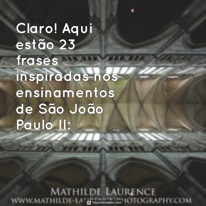 frases sao joao paulo ii Claro! Aqui estão 23 frases inspiradas nos ensinamentos de São João Paulo II: