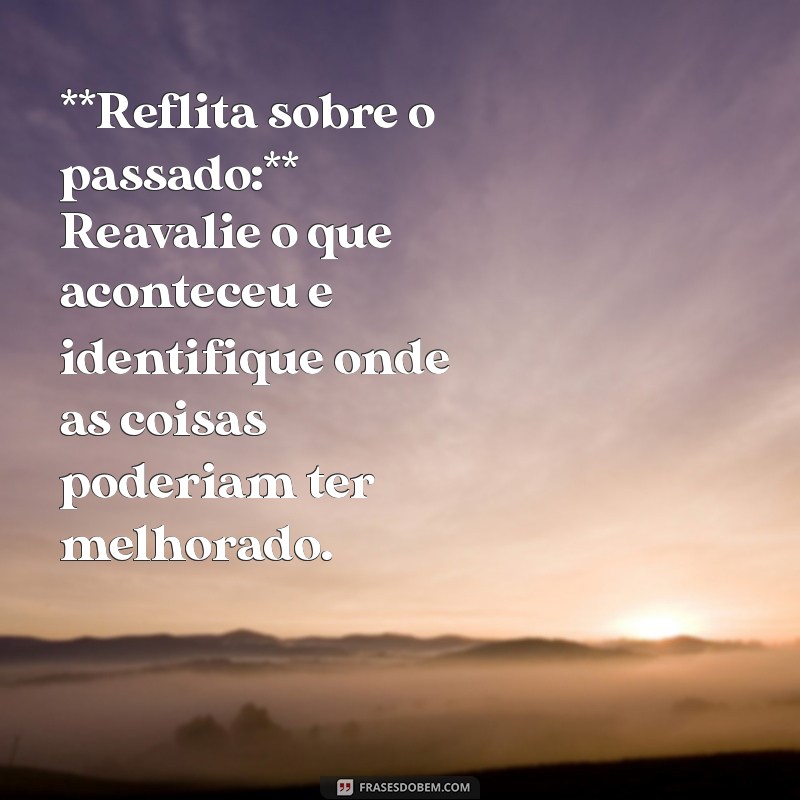 como fazer ela voltar a me procurar **Reflita sobre o passado:** Reavalie o que aconteceu e identifique onde as coisas poderiam ter melhorado.