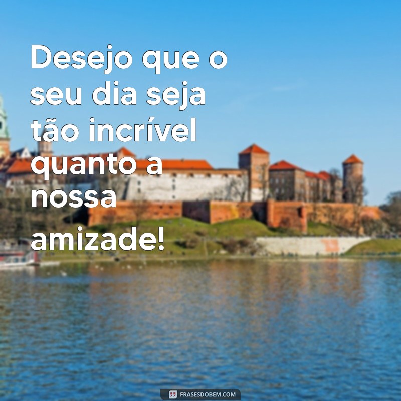 Frases Inspiradoras de Bom Dia para Alegrar o Dia da Sua Amiga 