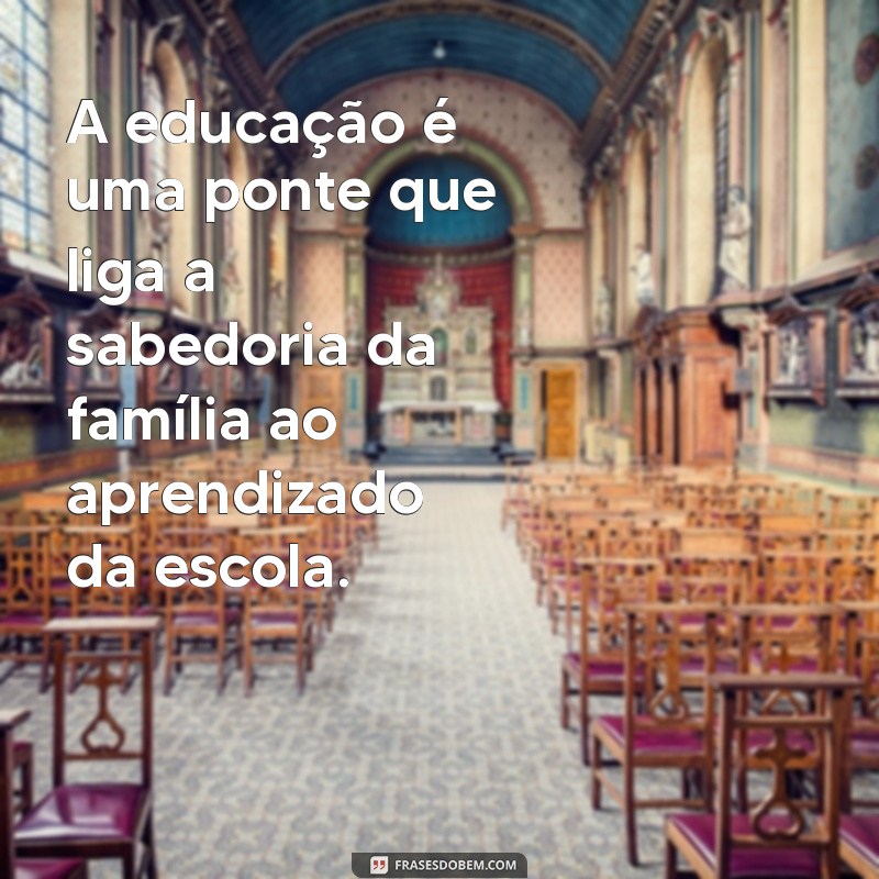 Frases Inspiradoras sobre Família e Escola: Fortalecendo Laços e Educação 