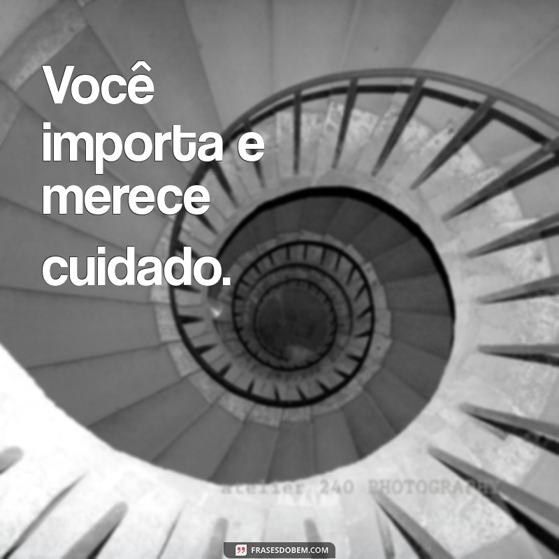 frases pequenas para setembro amarelo Você importa e merece cuidado.