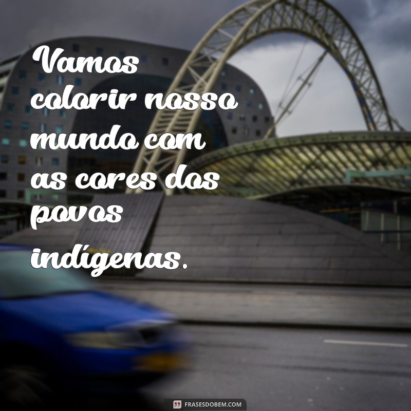 Frases Inspiradoras para o Dia do Índio na Educação Infantil 