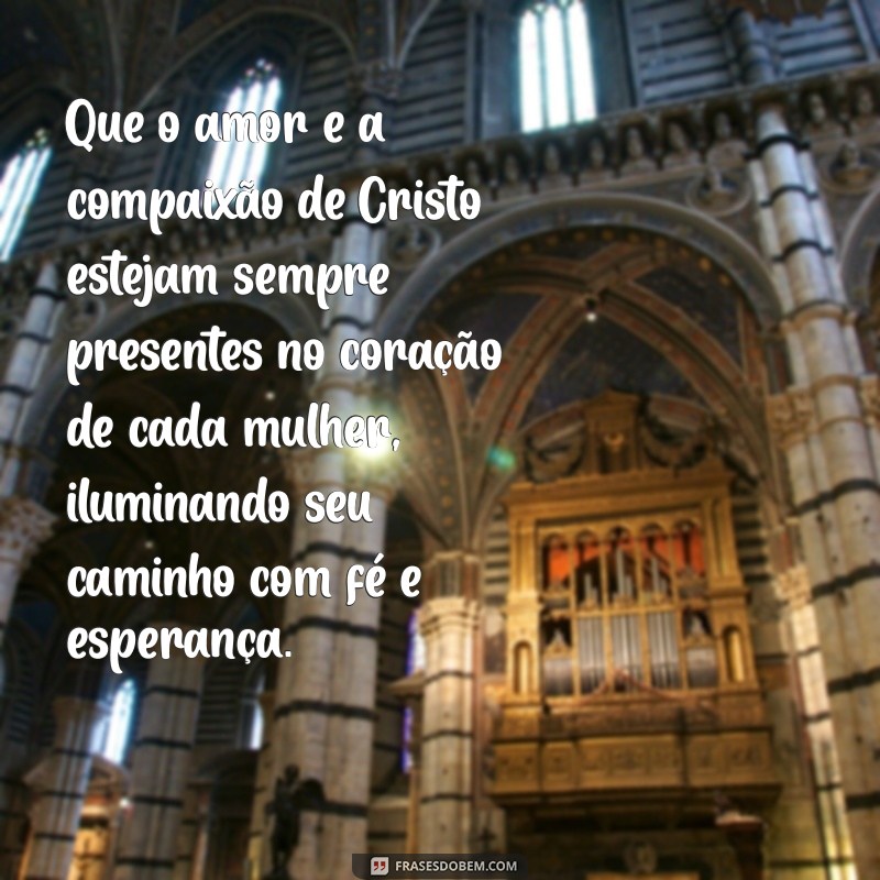 mensagem evangelica para o dia internacional das mulhere Que o amor e a compaixão de Cristo estejam sempre presentes no coração de cada mulher, iluminando seu caminho com fé e esperança.