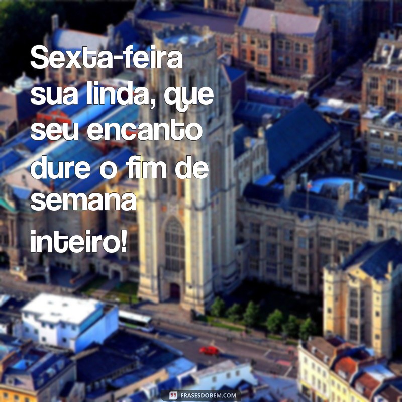 Comece o seu dia com as melhores frases de sexta-feira, a mais linda da semana! 