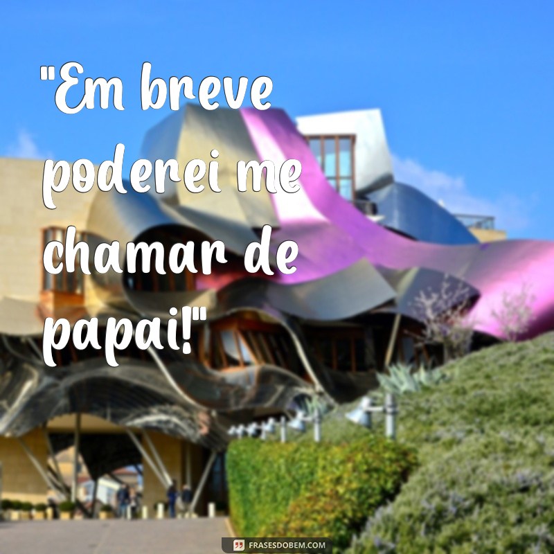 frases vou ser papai 