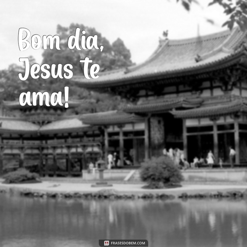 bom dia jesus te ama Bom dia, Jesus te ama!