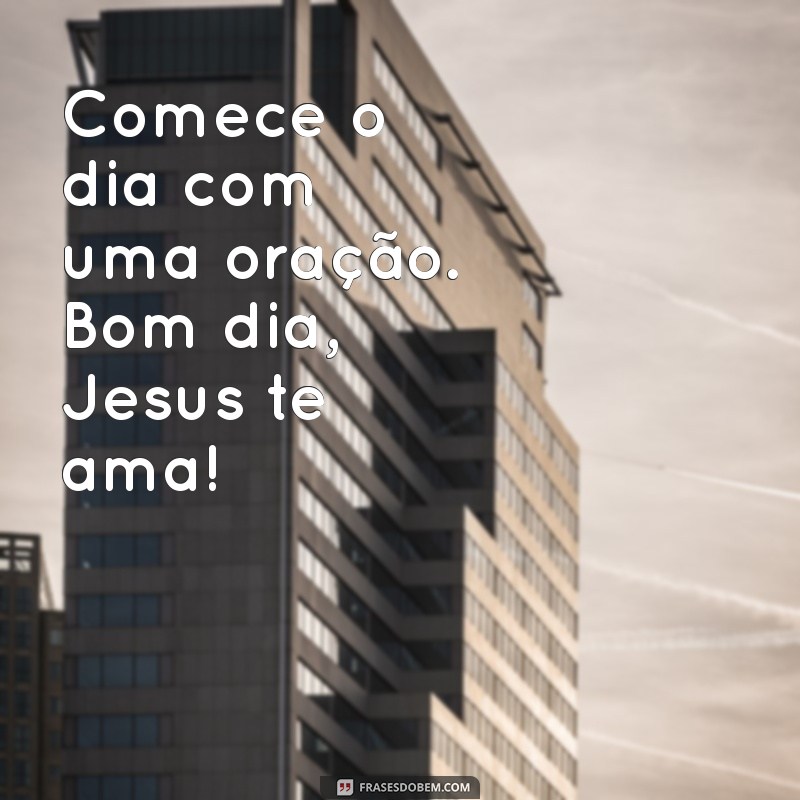 Mensagens de Bom Dia: Sinta o Amor de Jesus em Seu Dia 