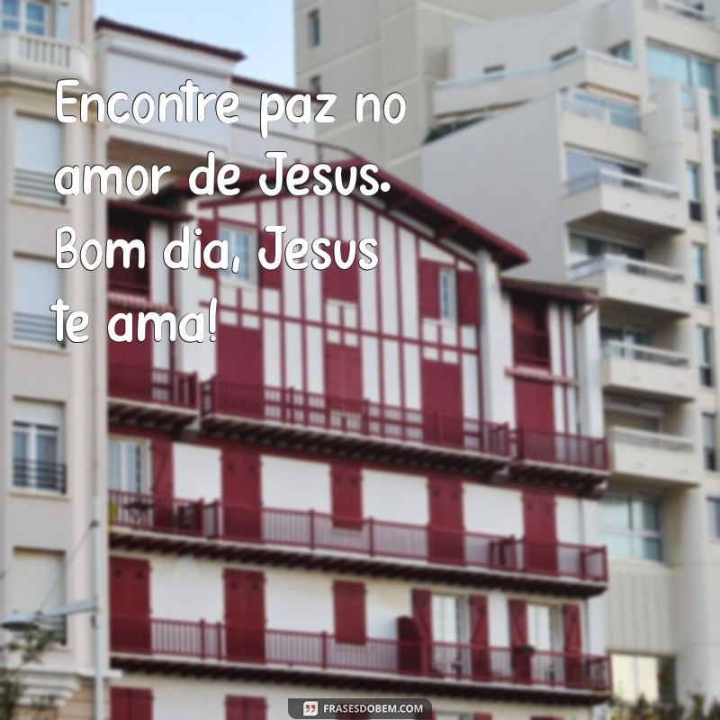 Mensagens de Bom Dia: Sinta o Amor de Jesus em Seu Dia 