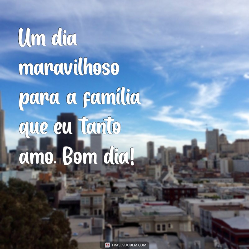 Mensagens Inspiradoras de Bom Dia para sua Família Amada 