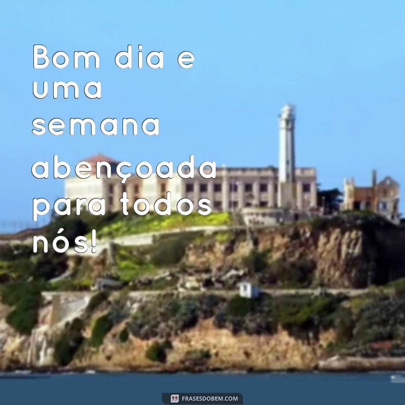 Bom Dia e Uma Abençoada Semana: Mensagens Positivas para Inspirar Seu Início 