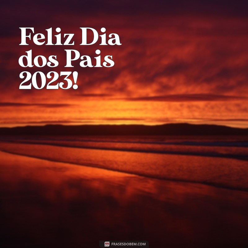 feliz dia dos pais 2023 Feliz Dia dos Pais 2023!