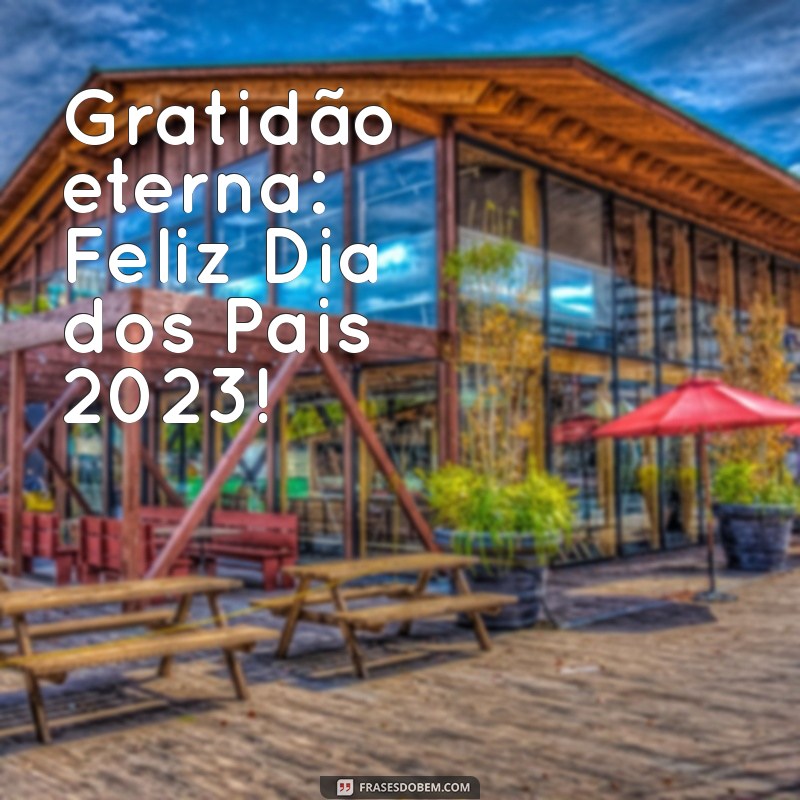 Feliz Dia dos Pais 2023: Celebre com Amor e Gratidão 