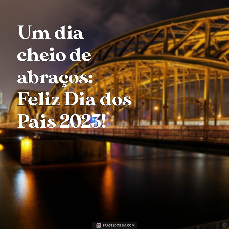 Feliz Dia dos Pais 2023: Celebre com Amor e Gratidão 