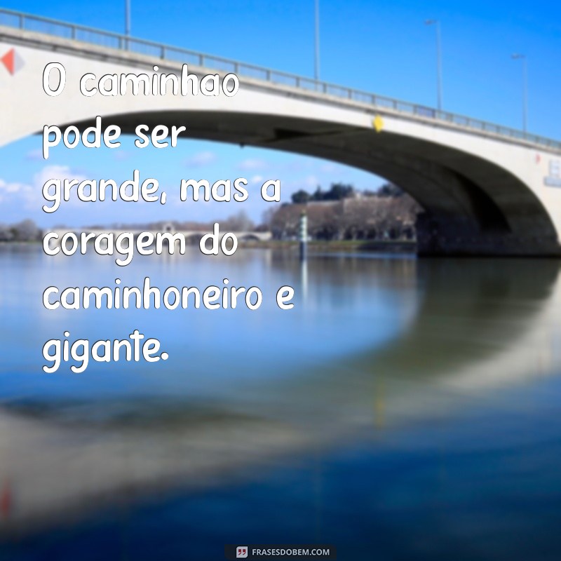 Frases Motivacionais para Caminhoneiros: Inspiração na Estrada 