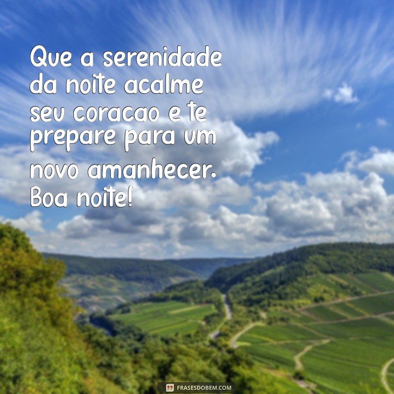 mensagemde boa noite Que a serenidade da noite acalme seu coração e te prepare para um novo amanhecer. Boa noite!