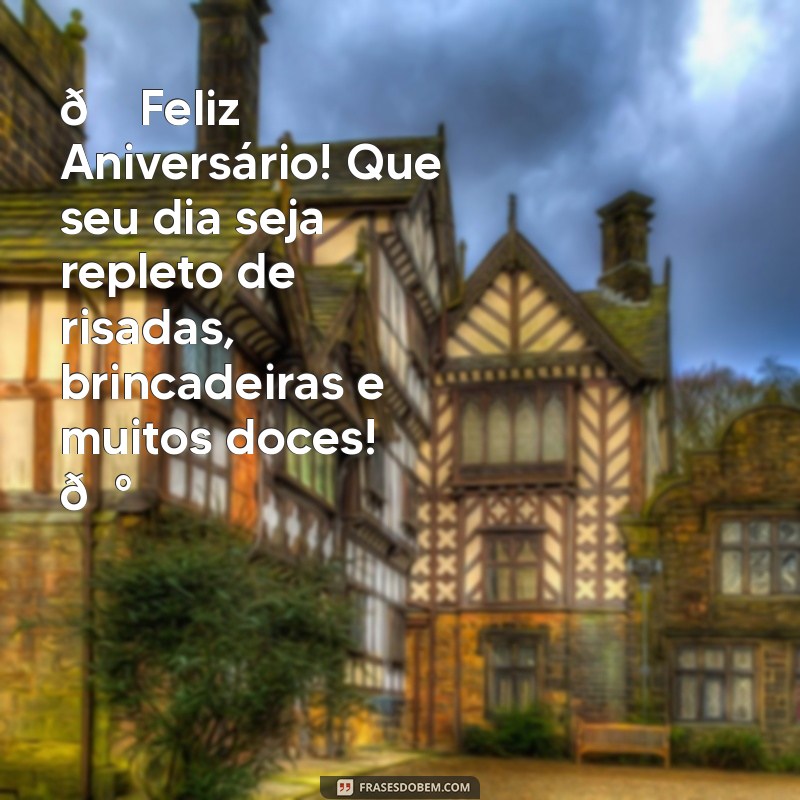 feliz aniversario para criança 🎉 Feliz Aniversário! Que seu dia seja repleto de risadas, brincadeiras e muitos doces! 🍰